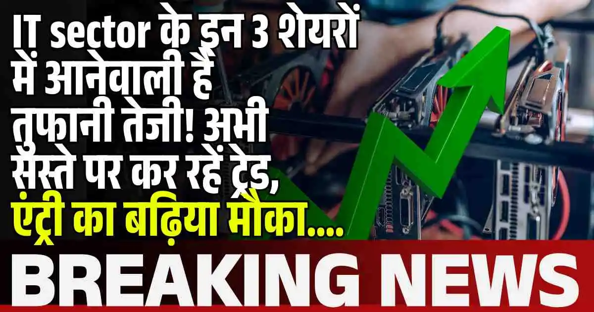 IT sector के इन 3 शेयरों में आनेवाली है तुफानी तेजी! अभी सस्ते पर कर रहें ट्रेड, एंट्री का बढ़िया मौका….