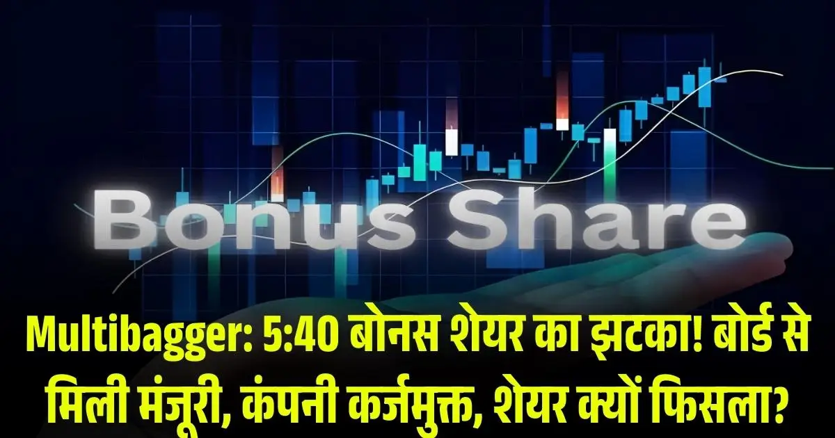 Multibagger: 5:40 बोनस शेयर का झटका! बोर्ड से मिली मंजूरी, कंपनी कर्जमुक्त, शेयर क्यों फिसला?