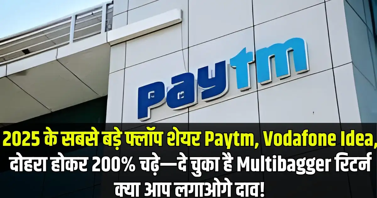 2025 के सबसे बड़े फ्लॉप शेयर Paytm, Vodafone Idea, दोहरा होकर 200% चढ़े—दे चुका है Multibagger रिटर्न क्या आप लगाओगे दाव!