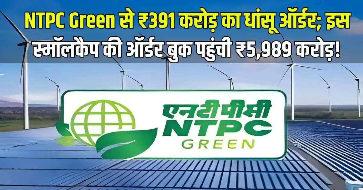 NTPC Green से ₹391 करोड़ का धांसू ऑर्डर; इस स्मॉलकैप की ऑर्डर बुक पहुंची ₹5,989 करोड़!
