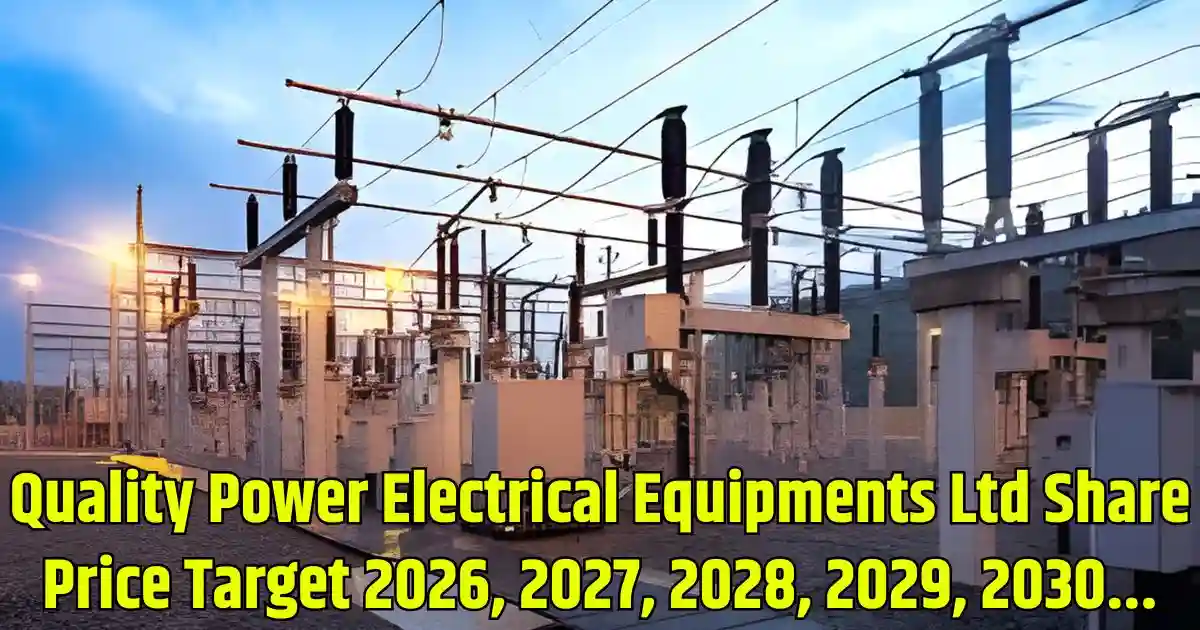 Quality Power Electrical Equipments Ltd Share Price Target 2026, 2027, 2028, 2029, 2030...
